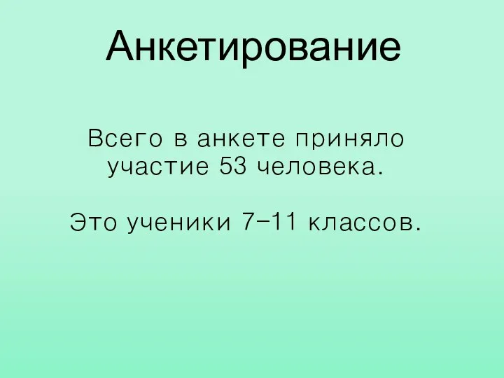 Анкетирование Всего в анкете приняло участие 53 человека. Это ученики 7-11 классов.