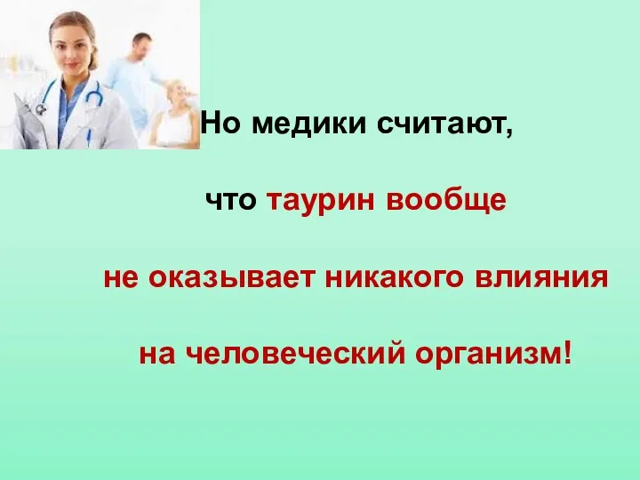 Но медики считают, что таурин вообще не оказывает никакого влияния на человеческий организм!