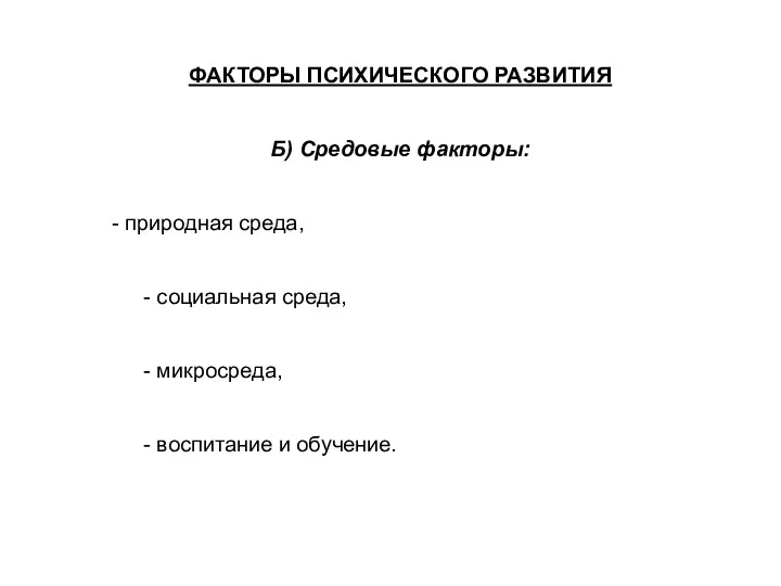 ФАКТОРЫ ПСИХИЧЕСКОГО РАЗВИТИЯ Б) Средовые факторы: - природная среда, социальная среда, микросреда, воспитание и обучение.