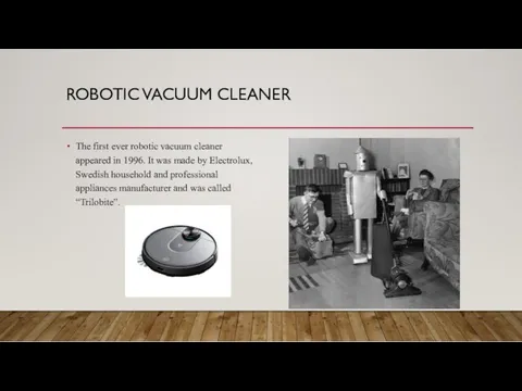 ROBOTIC VACUUM CLEANER The first ever robotic vacuum cleaner appeared