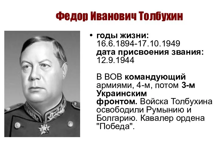 Федор Иванович Толбухин годы жизни: 16.6.1894-17.10.1949 дата присвоения звания: 12.9.1944 В ВОВ командующий