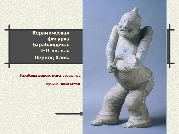 Керамическая фигурка барабанщика. I-II вв. н.э. Период Хань. Барабаны широко использовались музыкантами Китая.