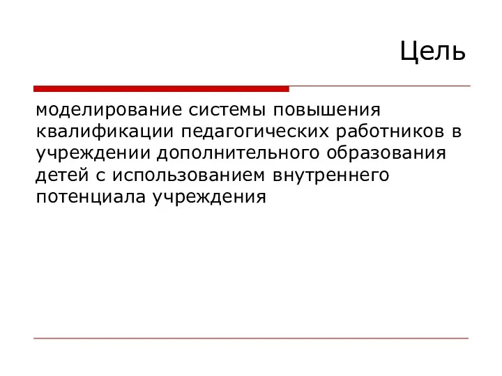 Цель моделирование системы повышения квалификации педагогических работников в учреждении дополнительного