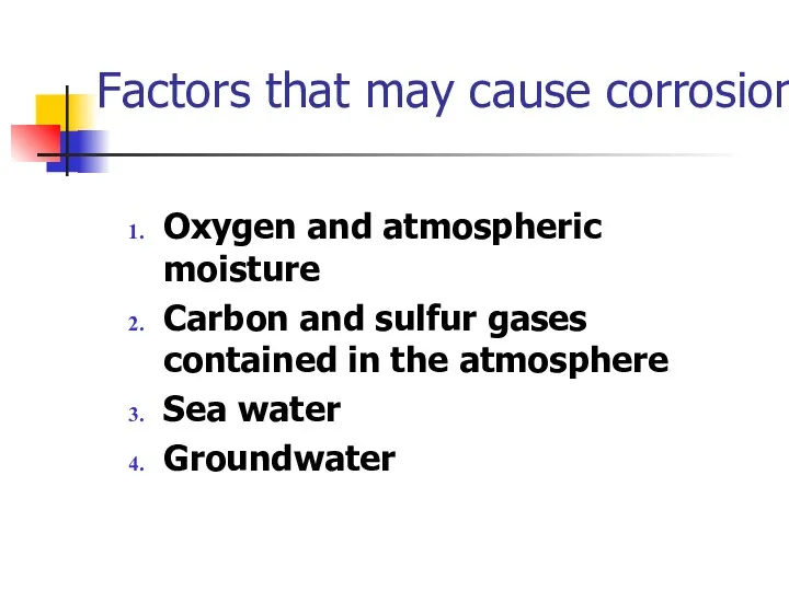 Factors that may cause corrosion Oxygen and atmospheric moisture Carbon