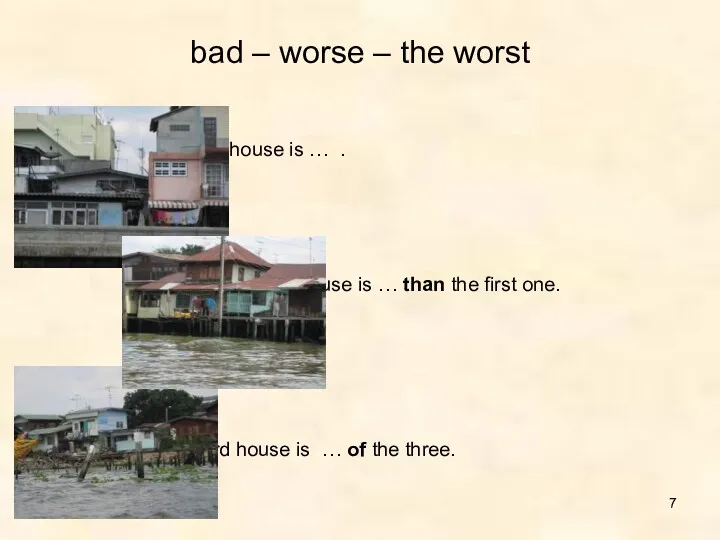 bad – worse – the worst The first house is