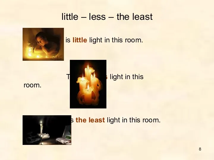 little – less – the least There is little light