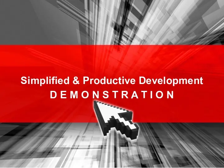 Simplified & Productive Development D E M O N S T R A