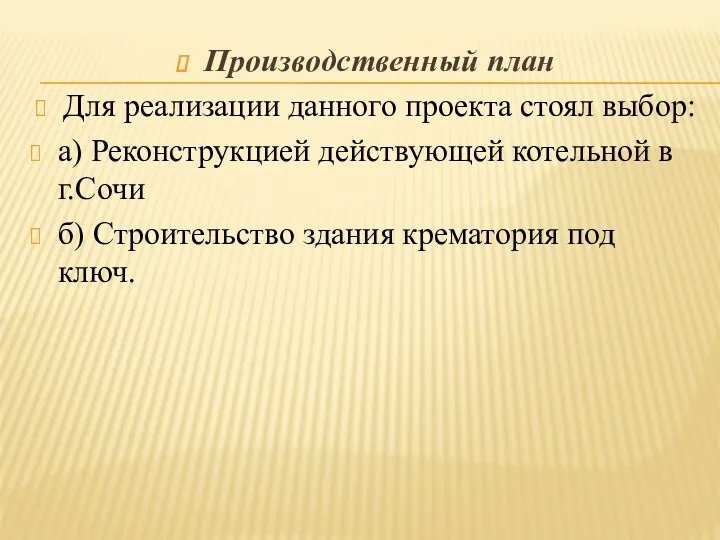 Производственный план Для реализации данного проекта стоял выбор: а) Реконструкцией