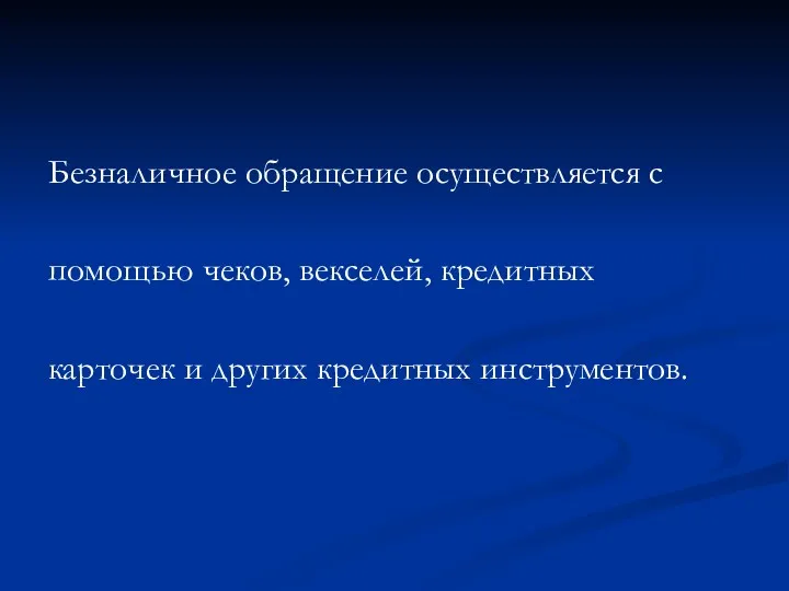 Безналичное обращение осуществляется с помощью чеков, векселей, кредитных карточек и других кредитных инструментов.