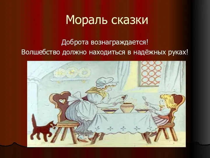 Мораль сказки Доброта вознаграждается! Волшебство должно находиться в надёжных руках!