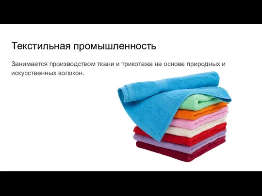 Текстильная промышленность Занимается производством ткани и трикотажа на основе природных и искусственных волокон.