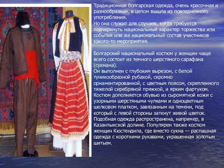 Традиционная болгарская одежда, очень красочная и разнообразная, в целом вышла из повседневного употребления.