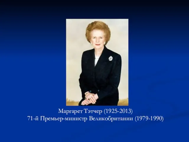 Маргарет Тэтчер (1925-2013) 71-й Премьер-министр Великобритании (1979-1990)