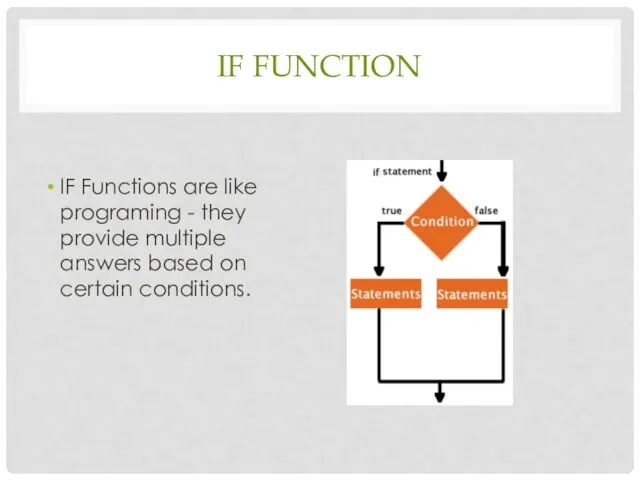 IF FUNCTION IF Functions are like programing - they provide multiple answers based on certain conditions.