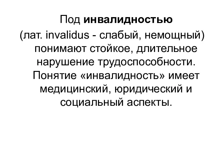 Под инвалидностью (лат. invalidus - слабый, немощный) понимают стойкое, длительное