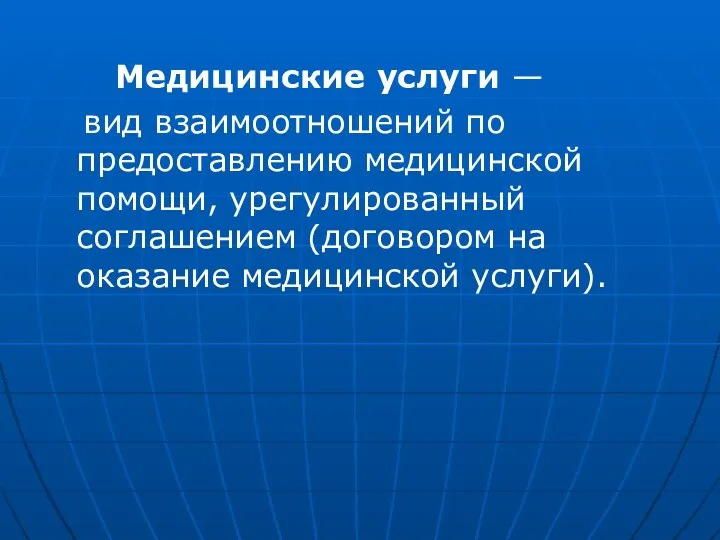 Медицинские услуги — вид взаимоотношений по предоставлению медицинской помощи, урегулированный соглашением (договором на оказание медицинской услуги).