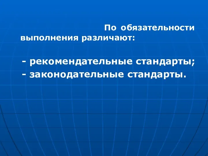 По обязательности выполнения различают: - рекомендательные стандарты; - законодательные стандарты.