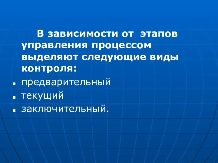 В зависимости от этапов управления процессом выделяют следующие виды контроля: предварительный текущий заключительный.