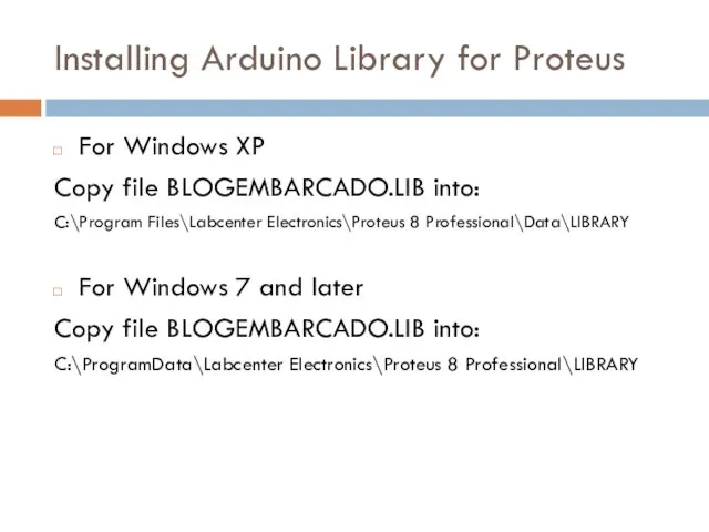 Installing Arduino Library for Proteus For Windows XP Copy file BLOGEMBARCADO.LIB into: C:\Program