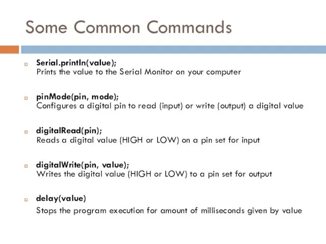 Some Common Commands Serial.println(value); Prints the value to the Serial Monitor on your
