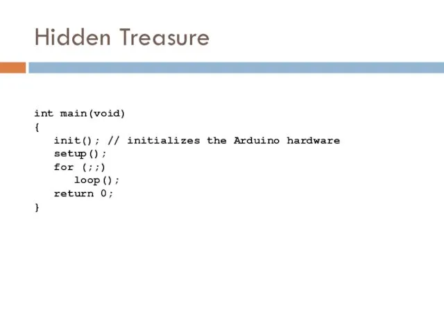 Hidden Treasure int main(void) { init(); // initializes the Arduino hardware setup(); for