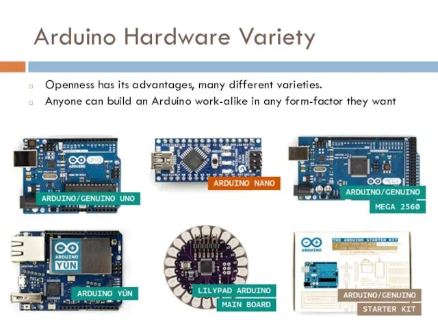 Arduino Hardware Variety Openness has its advantages, many different varieties. Anyone can build