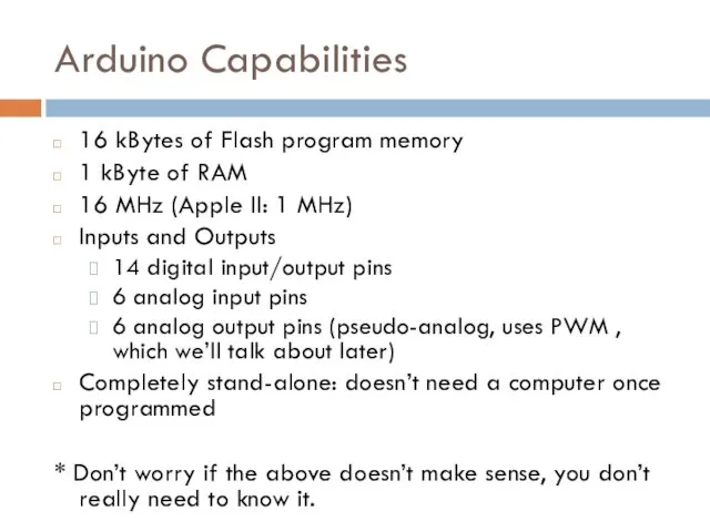 Arduino Capabilities 16 kBytes of Flash program memory 1 kByte of RAM 16