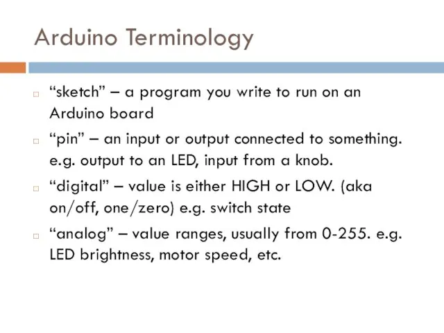Arduino Terminology “sketch” – a program you write to run on an Arduino