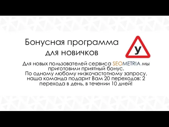 Бонусная программа для новичков Для новых пользователей сервиса SEOMETRIA мы