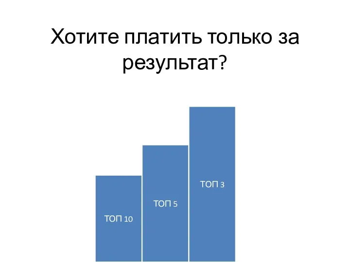 Хотите платить только за результат? ТОП 10 ТОП 5 ТОП 3