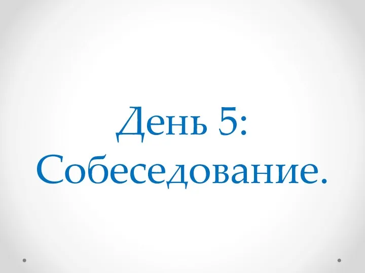 День 5: Собеседование.