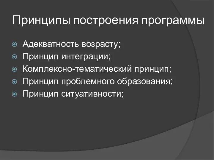 Принципы построения программы Адекватность возрасту; Принцип интеграции; Комплексно-тематический принцип; Принцип проблемного образования; Принцип ситуативности;