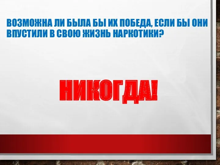 ВОЗМОЖНА ЛИ БЫЛА БЫ ИХ ПОБЕДА, ЕСЛИ БЫ ОНИ ВПУСТИЛИ В СВОЮ ЖИЗНЬ НАРКОТИКИ? НИКОГДА!