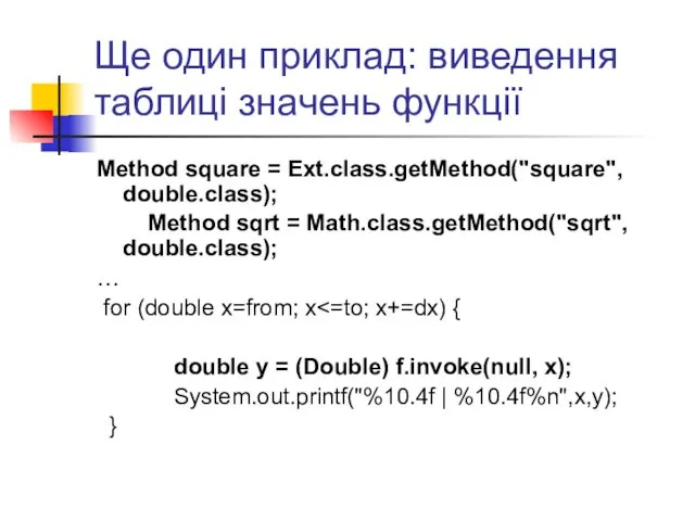 Ще один приклад: виведення таблиці значень функції Method square = Ext.class.getMethod("square", double.class); Method