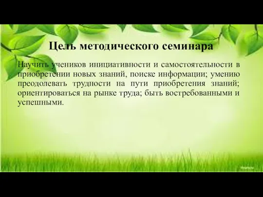 Цель методического семинара Научить учеников инициативности и самостоятельности в приобретении