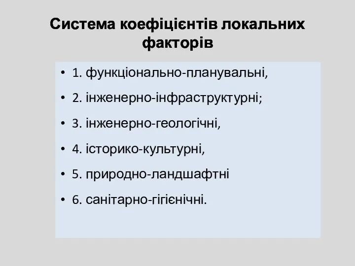 Система коефіцієнтів локальних факторів 1. функціонально-планувальні, 2. інженерно-інфраструктурні; 3. інженерно-геологічні, 4. історико-культурні, 5. природно-ландшафтні 6. санітарно-гігієнічні.