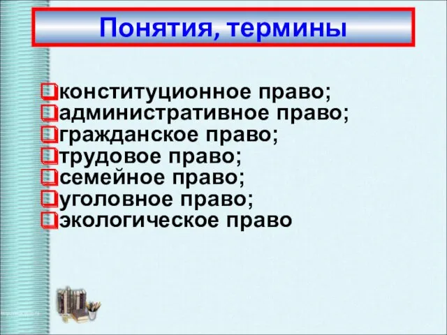 конституционное право; административное право; гражданское право; трудовое право; семейное право; уголовное право; экологическое право Понятия, термины