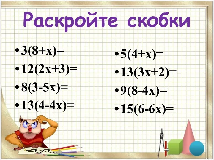 Раскройте скобки 3(8+х)= 12(2х+3)= 8(3-5х)= 13(4-4х)= 5(4+х)= 13(3х+2)= 9(8-4х)= 15(6-6х)=