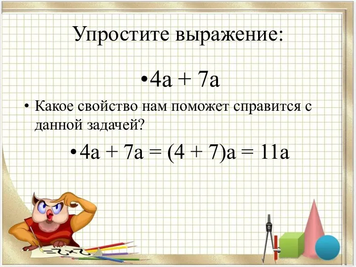 Упростите выражение: 4а + 7а Какое свойство нам поможет справится