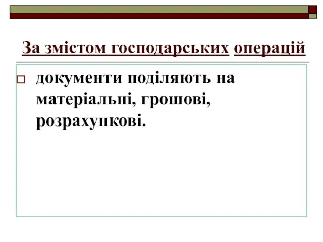 За змістом господарських операцій документи поділяють на матеріальні, грошові, розрахункові.