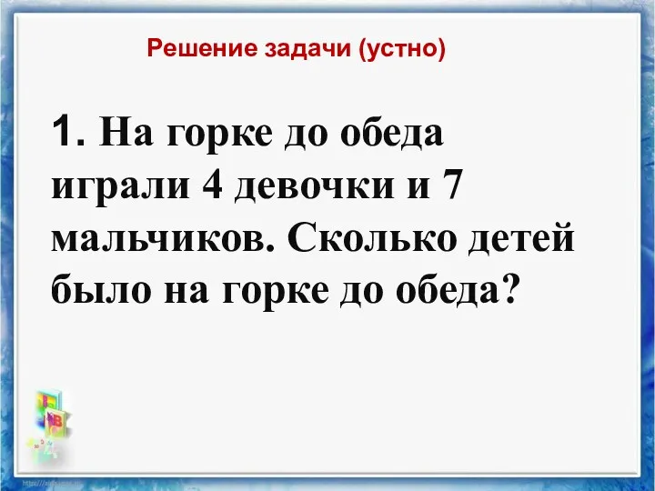 1. На горке до обеда играли 4 девочки и 7