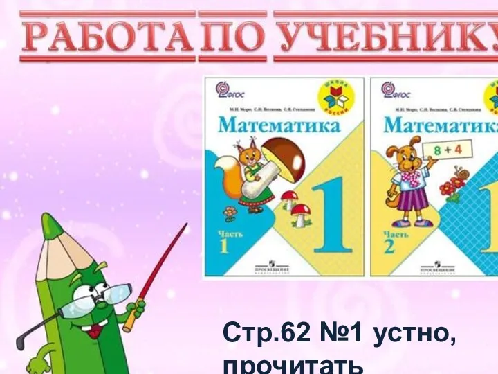 Учимся писать цифру Вот семёрка – кочерга. У неё одна нога. Стр.62 №1 устно, прочитать