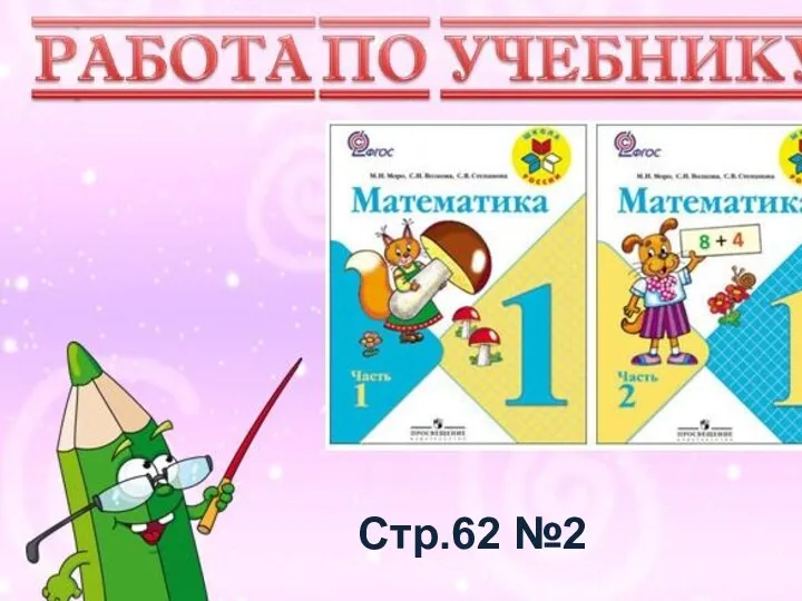 Учимся писать цифру Вот семёрка – кочерга. У неё одна нога. Стр.62 №2