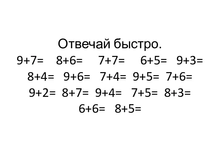 Отвечай быстро. 9+7= 8+6= 7+7= 6+5= 9+3= 8+4= 9+6= 7+4= 9+5= 7+6= 9+2=