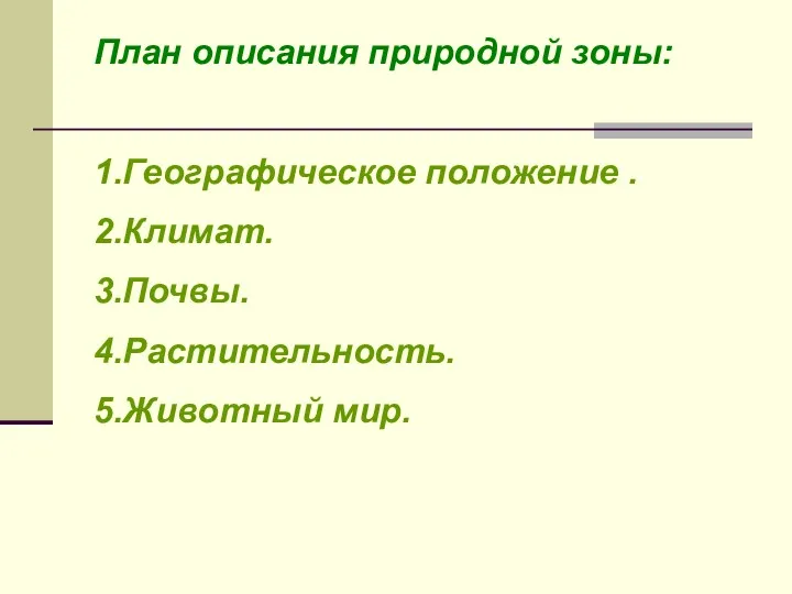 План описания природной зоны: 1.Географическое положение . 2.Климат. 3.Почвы. 4.Растительность. 5.Животный мир.