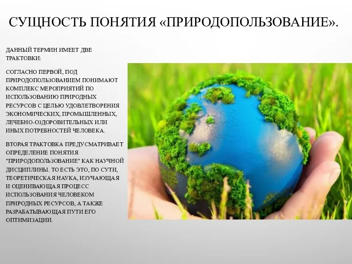 СУЩНОСТЬ ПОНЯТИЯ «ПРИРОДОПОЛЬЗОВАНИЕ». ДАННЫЙ ТЕРМИН ИМЕЕТ ДВЕ ТРАКТОВКИ: СОГЛАСНО ПЕРВОЙ, ПОД ПРИРОДОПОЛЬЗОВАНИЕМ ПОНИМАЮТ