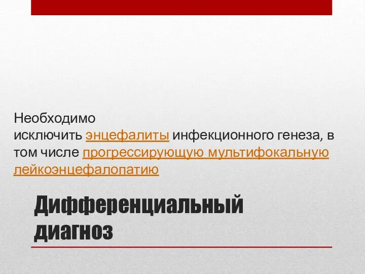 Дифференциальный диагноз Необходимо исключить энцефалиты инфекционного генеза, в том числе прогрессирующую мультифокальную лейкоэнцефалопатию