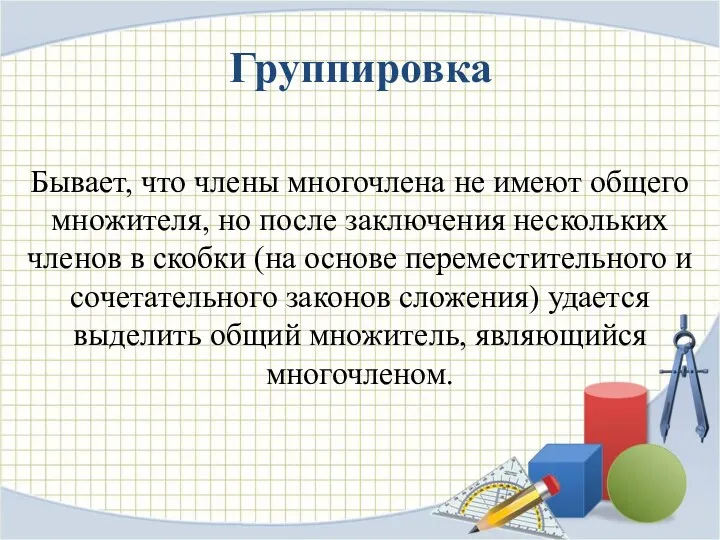 Группировка Бывает, что члены многочлена не имеют общего множителя, но