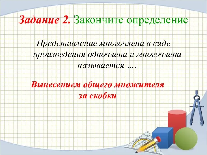 Задание 2. Закончите определение Представление многочлена в виде произведения одночлена