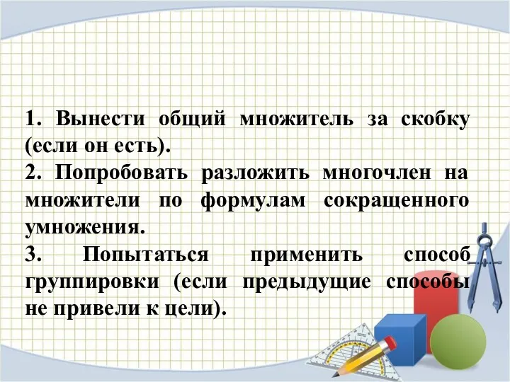 1. Вынести общий множитель за скобку (если он есть). 2.